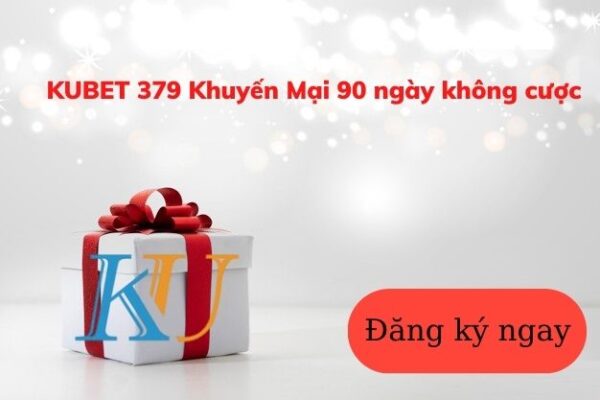 kubet khuyến mại 90 ngày không cược