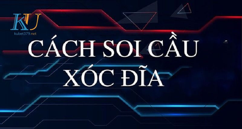 Cách soi cầu xóc đĩa Kubet